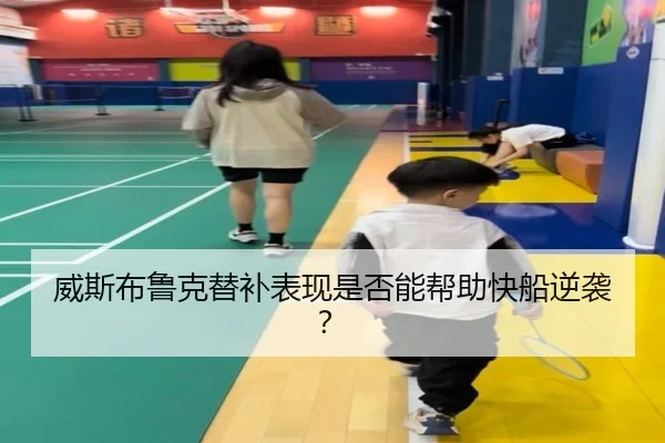 威斯布鲁克替补表现是否能帮助快船逆袭？